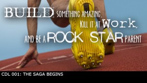 CDL 001 – The Saga Begins – Rock Star Parenting, Killing it at Work, AND Building Something Amazing Online