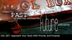 CDL 007 – Approach Your Tools With Priority and Purpose