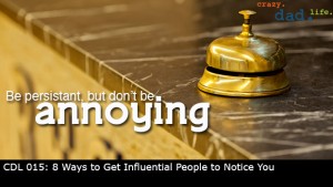 CDL 015 – 8 Ways to Get Influential People to Notice You