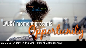 CDL 019 – A Day in the Life – Parent Entrepreneur
