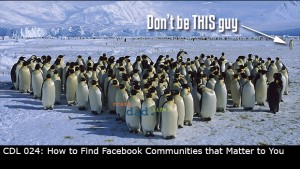 CDL 024 – How to Find Facebook Communities that Matter to You