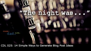 CDL 025 – 14 Simple Ways to Generate Blog Post Ideas