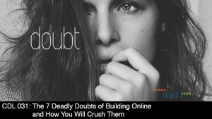 CDL 031 – The 7 Deadly Doubts of Building Online, and How You Will Crush Them