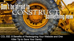 CDL 032 – 8 Benefits of Redesigning Your Website and One Killer Tip to Save Your Sanity
