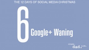 6 Google+ Waning – 12 Days of Social Media Christmas