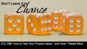 CDL 038 – How to Test Your Product Ideas – and How I Tested Mine