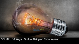 CDL 041 – 10 Ways I Suck at Being an Entrepreneur