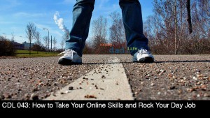 CDL 043 – How to Use Your Online Skills to Rock Your Day Job