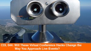 CDL 044 – Will These Virtual Conference Hacks Change the Way You Approach Live Events?