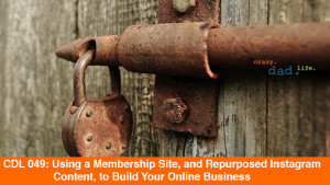 CDL 049 – Using a Membership Site, and Repurposed Instagram Content, to Build Your Online Business